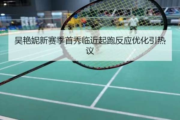 吴艳妮新赛季首秀临近起跑反应优化引热议